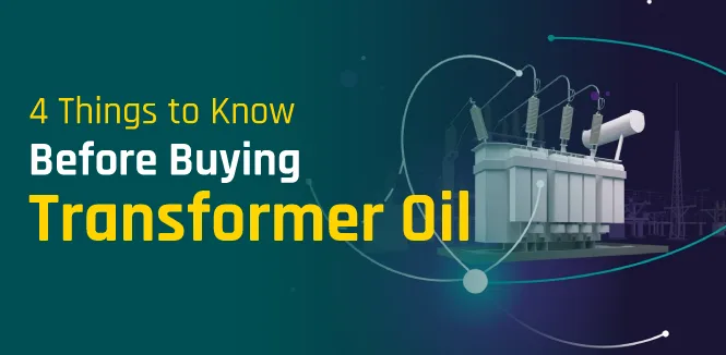 4 Things to Know Before Buying Oil for Transformers