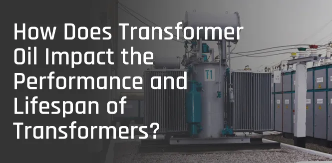 Transformer Oil’s Impact on Performance and Lifespan