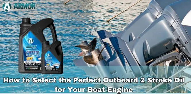 How to Choose the Perfect Outboard 2-Stroke Oil for Your Outboard Engine?